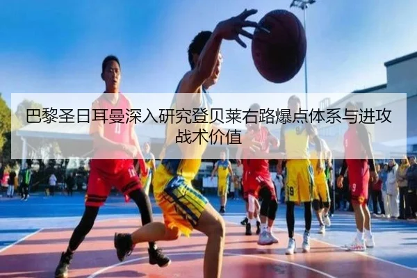 巴黎圣日耳曼深入研究登贝莱右路爆点体系与进攻战术价值